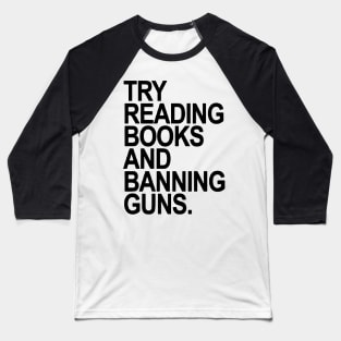 Try Reading Books And Banning Guns Baseball T-Shirt